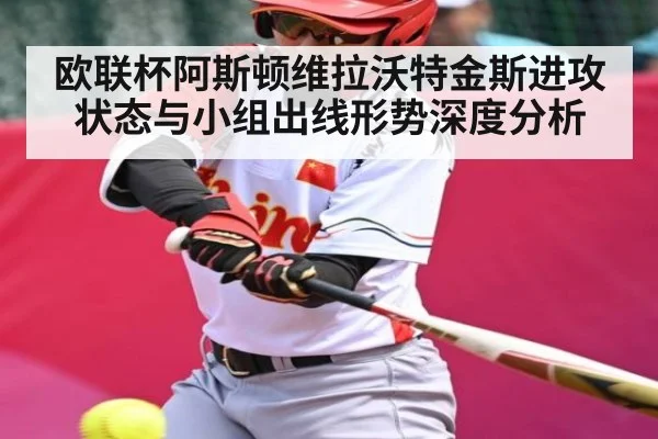 欧联杯阿斯顿维拉沃特金斯进攻状态与小组出线形势深度分析 - kaiyun